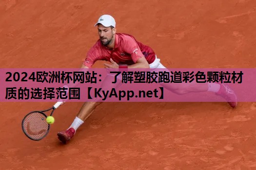 2024欧洲杯网站：了解塑胶跑道彩色颗粒材质的选择范围