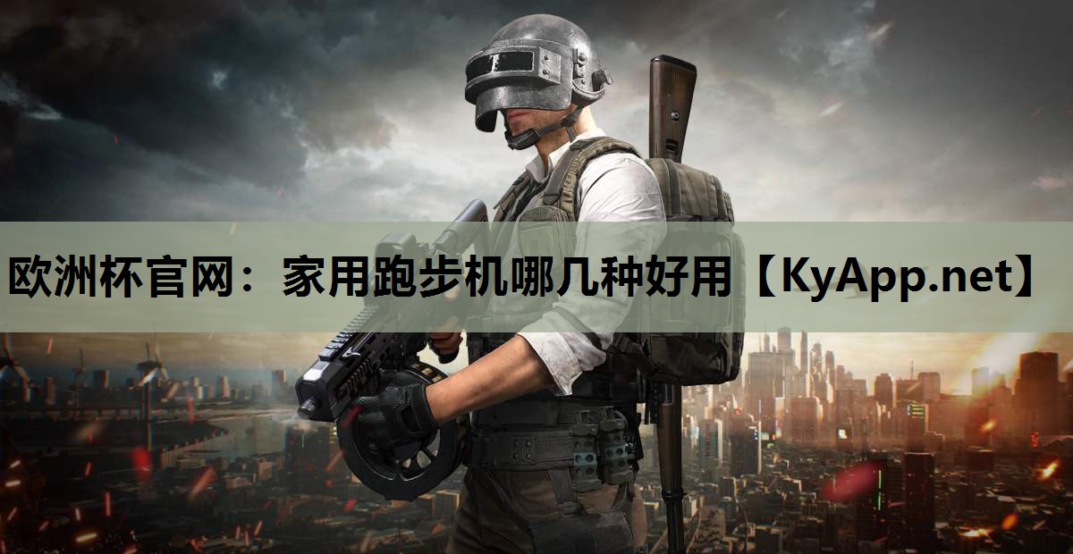 欧洲杯官网：家用跑步机哪几种好用