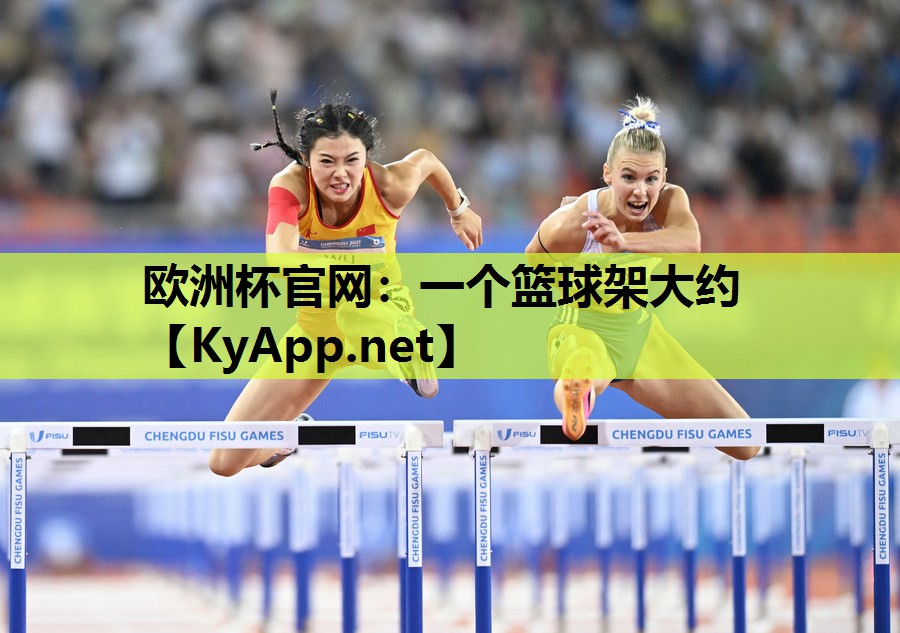 欧洲杯官网：一个篮球架大约