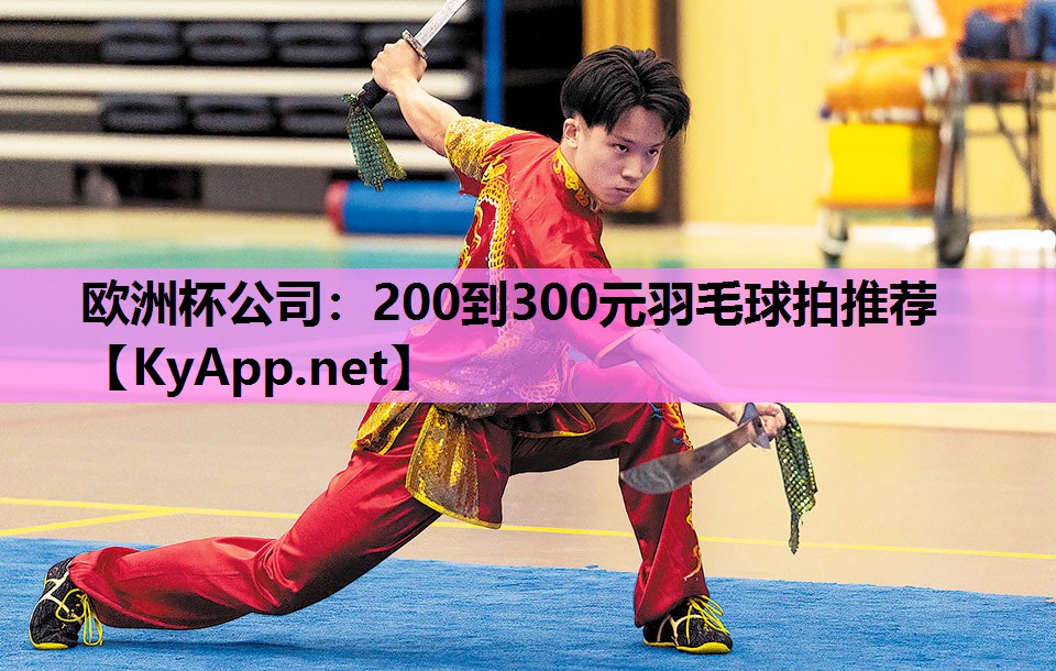 欧洲杯公司：200到300元羽毛球拍推荐