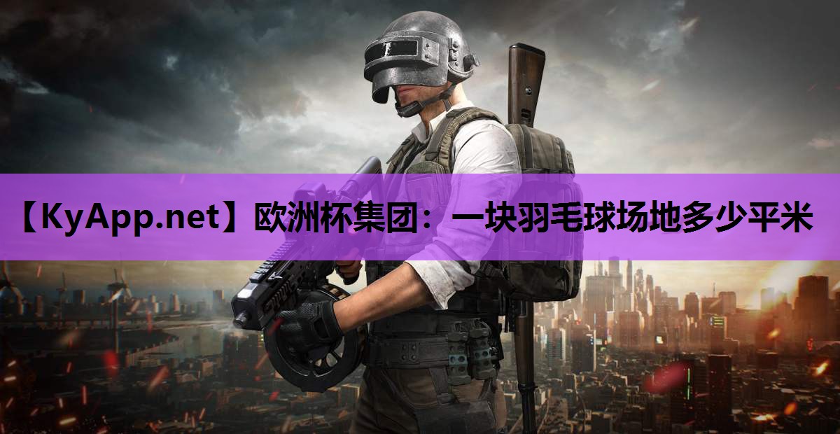 欧洲杯集团：一块羽毛球场地多少平米
