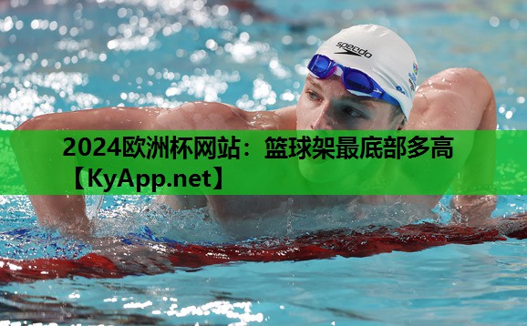 2024欧洲杯网站：篮球架最底部多高