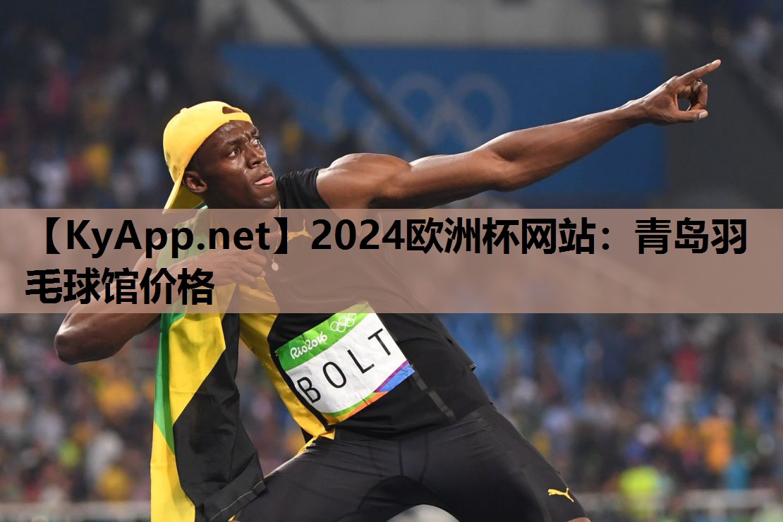 2024欧洲杯网站：青岛羽毛球馆价格