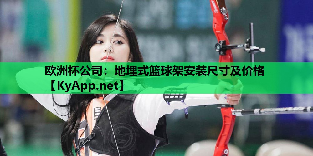 欧洲杯公司：地埋式篮球架安装尺寸及价格