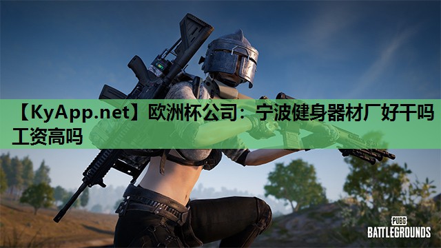 欧洲杯公司：宁波健身器材厂好干吗工资高吗