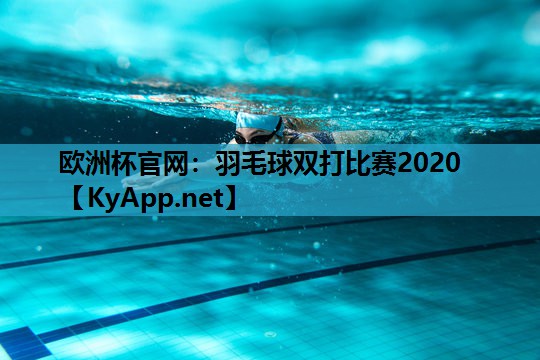 欧洲杯官网：羽毛球双打比赛2020