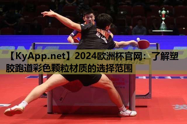 2024欧洲杯官网：了解塑胶跑道彩色颗粒材质的选择范围