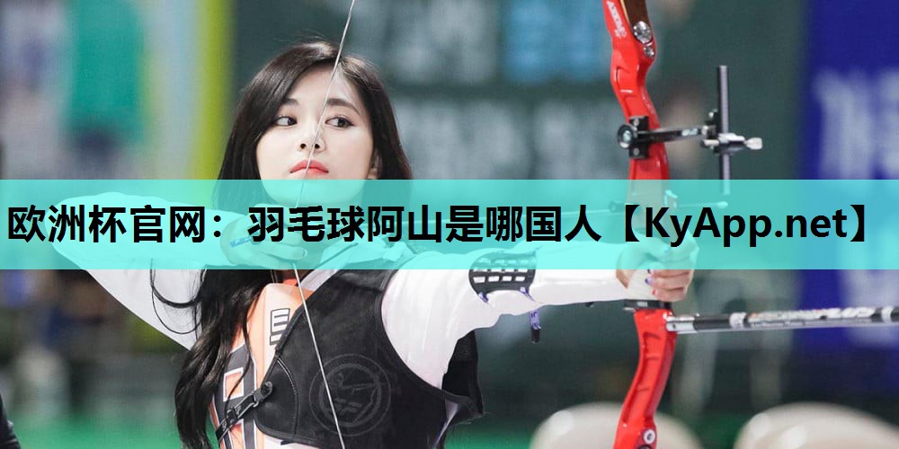 羽毛球阿山是哪国人 羽毛球阿山是哪国人