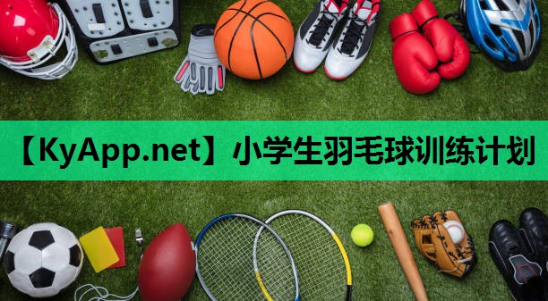 小学生羽毛球训练计划 小学生羽毛球训练计划