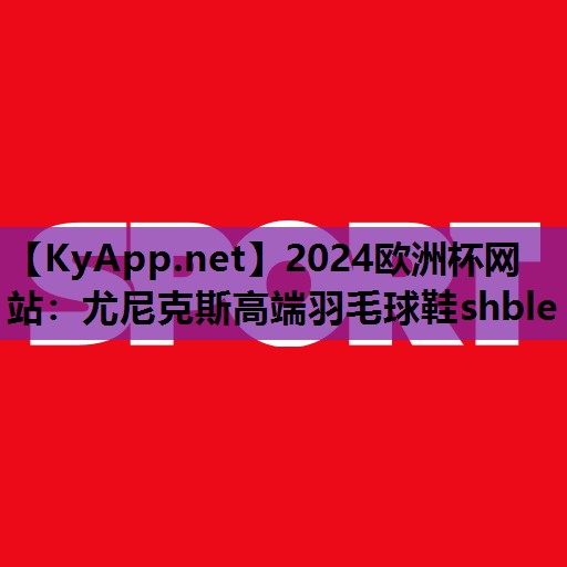 尤尼克斯高端羽毛球鞋shble 尤尼克斯高端羽毛球鞋shble