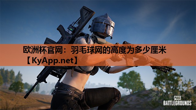 羽毛球网的高度为多少厘米 羽毛球网的高度为多少厘米