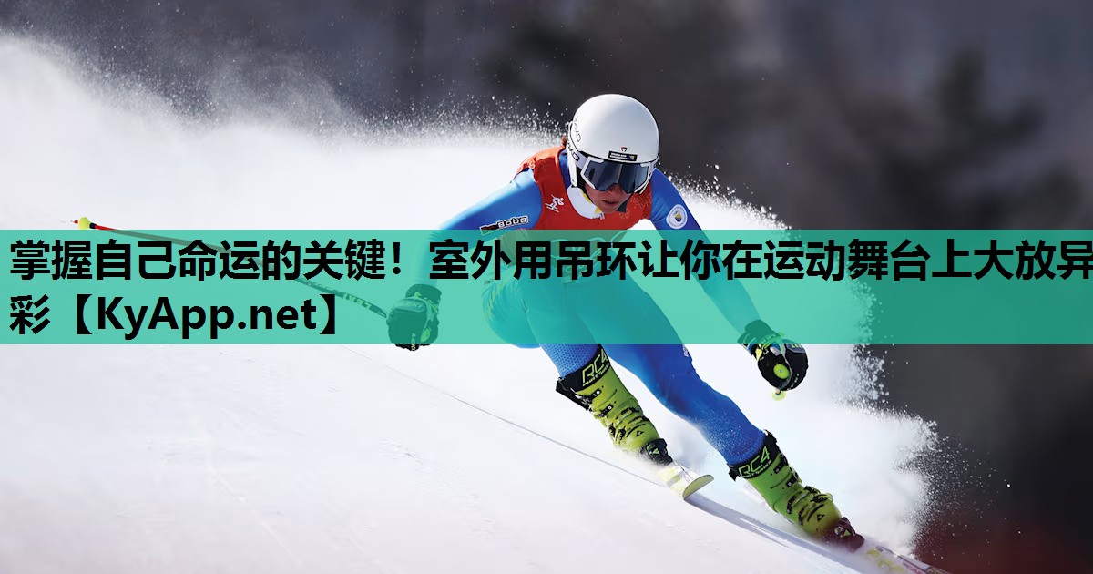 掌握自己命运的关键!室外用吊环让你在运动舞台上大放异彩 掌握自己命运的关键!室外用吊环让你在运动舞台上大放异彩