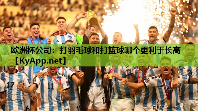 打羽毛球和打篮球哪个更利于长高 打羽毛球和打篮球哪个更利于长高