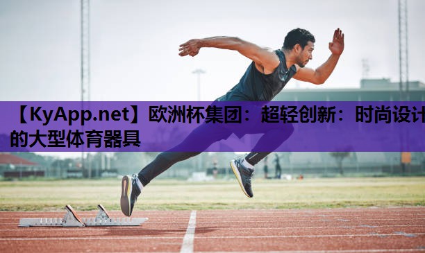 超轻创新:时尚设计的大型体育器具 超轻创新:时尚设计的大型体育器具