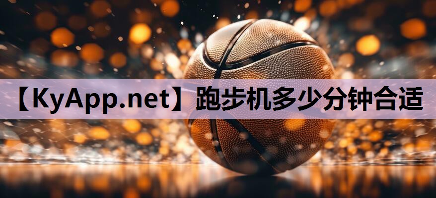 跑步机多少分钟合适 跑步机多少分钟合适