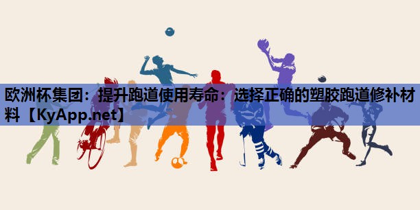 提升跑道使用寿命:选择正确的塑胶跑道修补材料 提升跑道使用寿命:选择正确的塑胶跑道修补材料